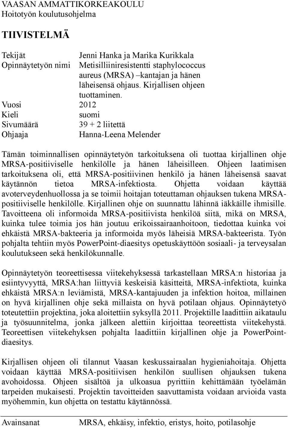 Vuosi 2012 Kieli suomi Sivumäärä 39 + 2 liitettä Ohjaaja Hanna-Leena Melender Tämän toiminnallisen opinnäytetyön tarkoituksena oli tuottaa kirjallinen ohje MRSA-positiiviselle henkilölle ja hänen