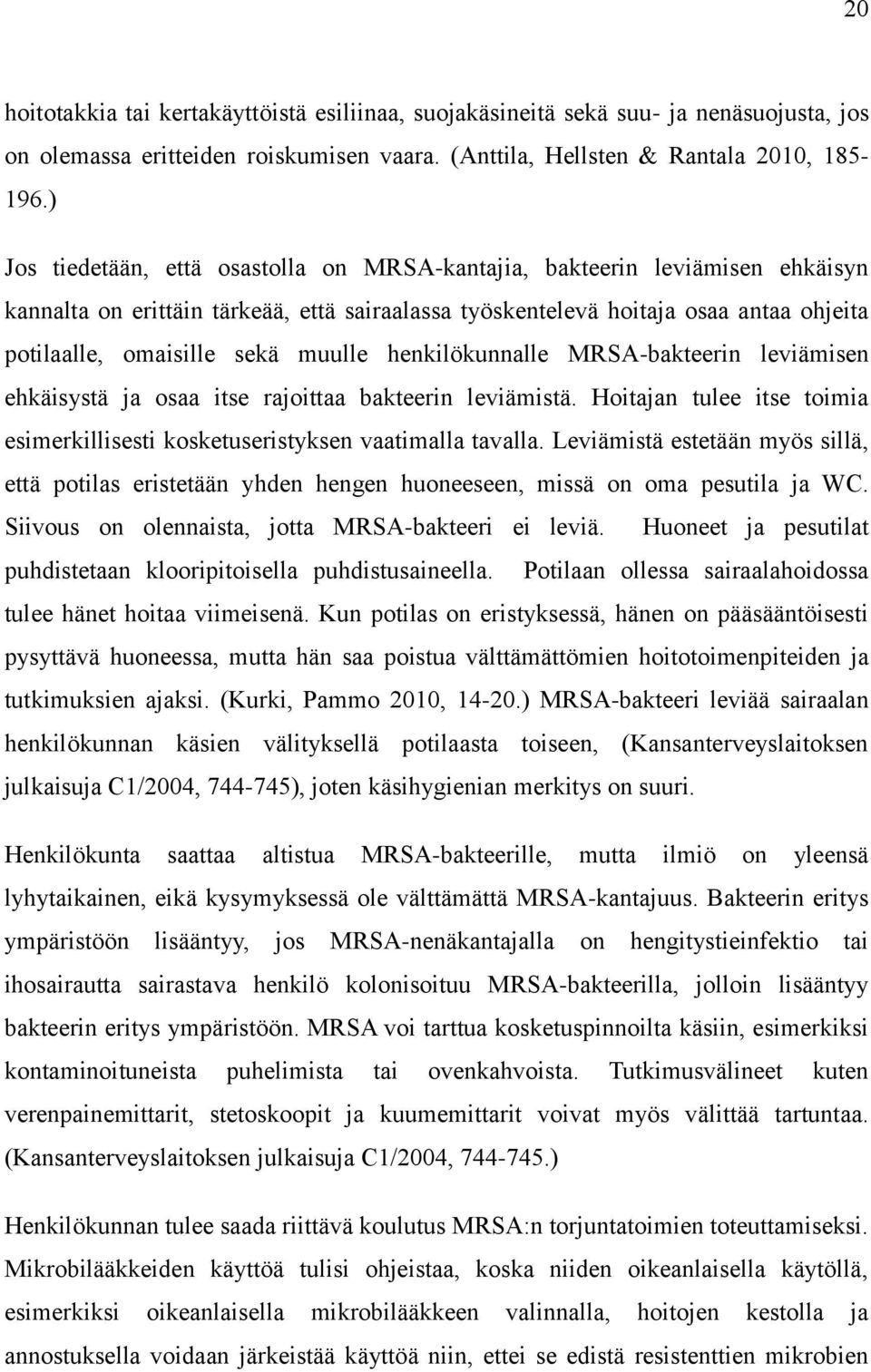 muulle henkilökunnalle MRSA-bakteerin leviämisen ehkäisystä ja osaa itse rajoittaa bakteerin leviämistä. Hoitajan tulee itse toimia esimerkillisesti kosketuseristyksen vaatimalla tavalla.