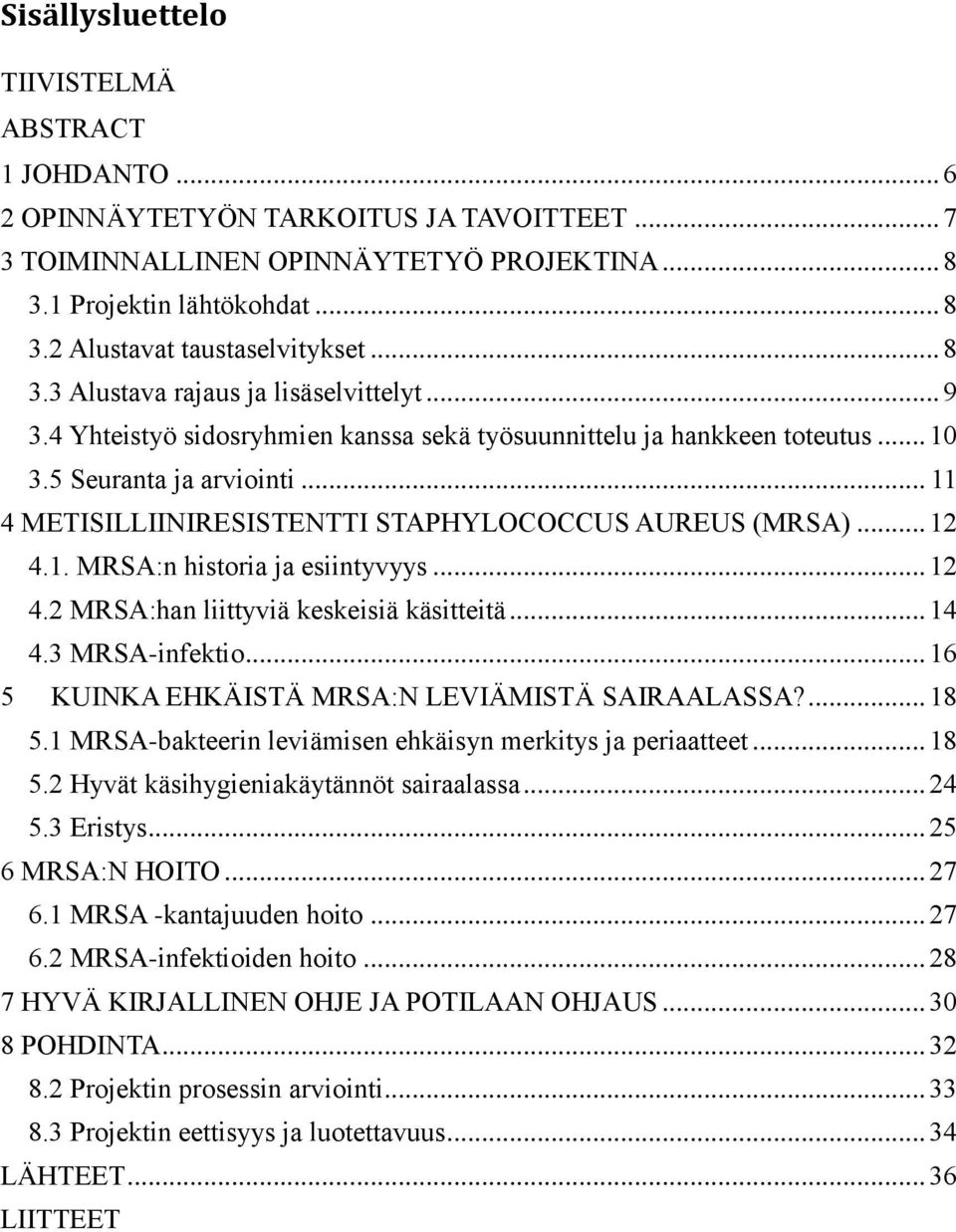 .. 11 4 METISILLIINIRESISTENTTI STAPHYLOCOCCUS AUREUS (MRSA)... 12 4.1. MRSA:n historia ja esiintyvyys... 12 4.2 MRSA:han liittyviä keskeisiä käsitteitä... 14 4.3 MRSA-infektio.