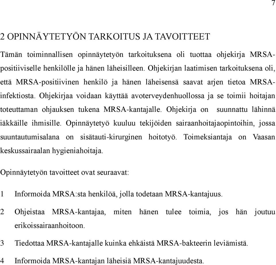 Ohjekirjaa voidaan käyttää avoterveydenhuollossa ja se toimii hoitajan toteuttaman ohjauksen tukena MRSA-kantajalle. Ohjekirja on suunnattu lähinnä iäkkäille ihmisille.