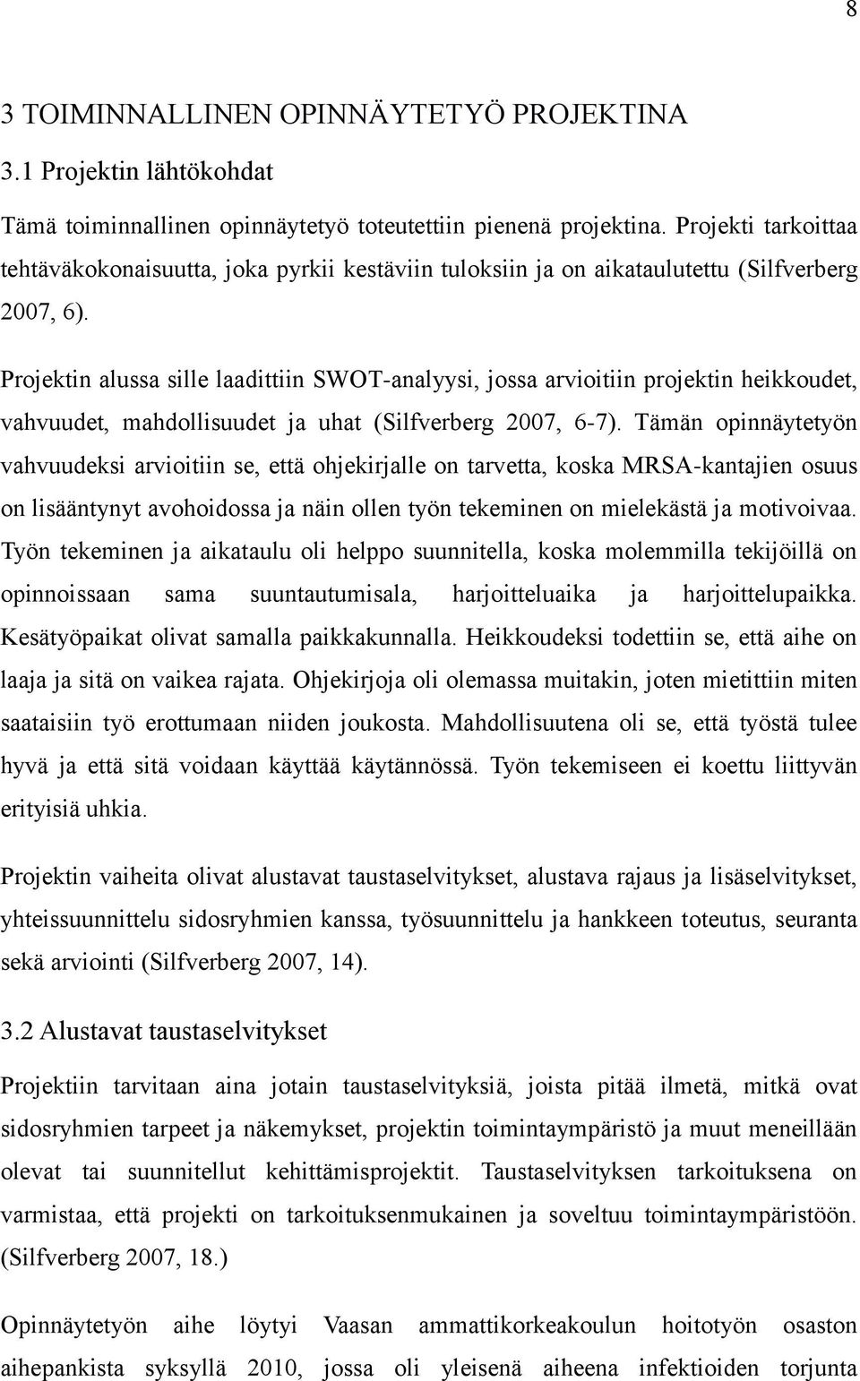 Projektin alussa sille laadittiin SWOT-analyysi, jossa arvioitiin projektin heikkoudet, vahvuudet, mahdollisuudet ja uhat (Silfverberg 2007, 6-7).