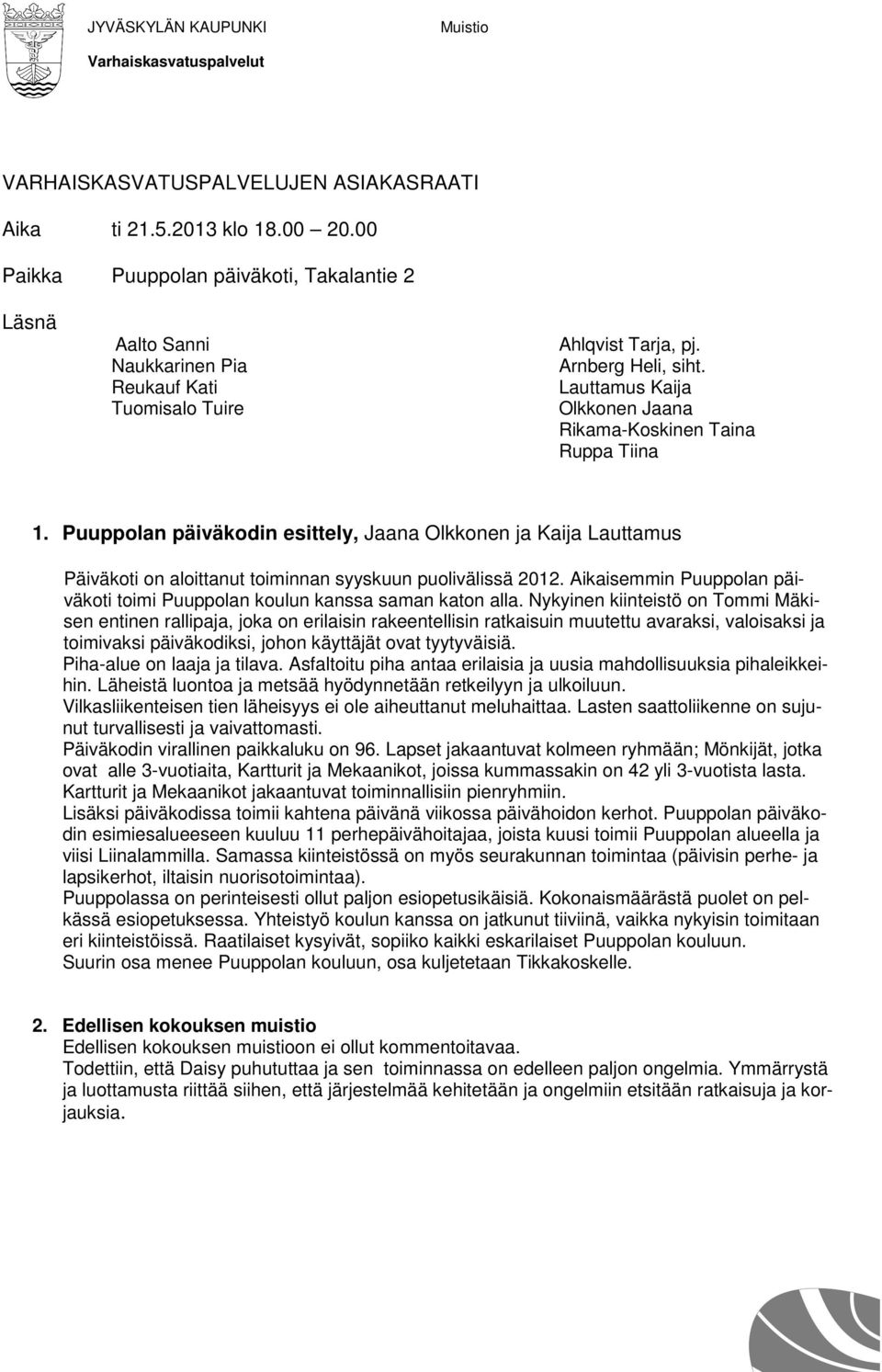 Lauttamus Kaija Olkkonen Jaana Rikama-Koskinen Taina Ruppa Tiina 1. Puuppolan päiväkodin esittely, Jaana Olkkonen ja Kaija Lauttamus Päiväkoti on aloittanut toiminnan syyskuun puolivälissä 2012.