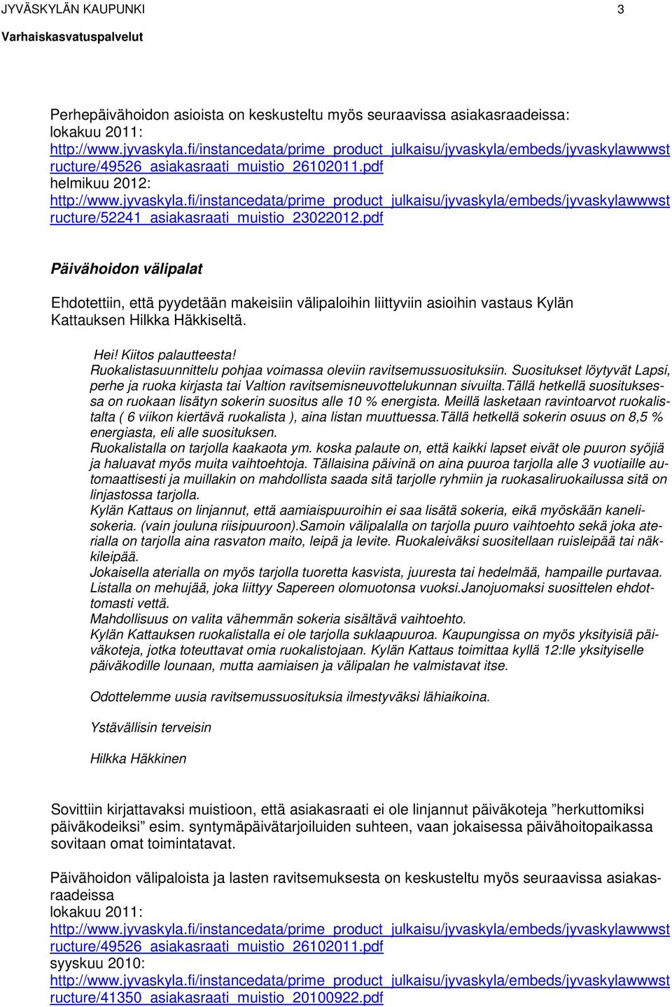 pdf Päivähoidon välipalat Ehdotettiin, että pyydetään makeisiin välipaloihin liittyviin asioihin vastaus Kylän Kattauksen Hilkka Häkkiseltä. Hei! Kiitos palautteesta!