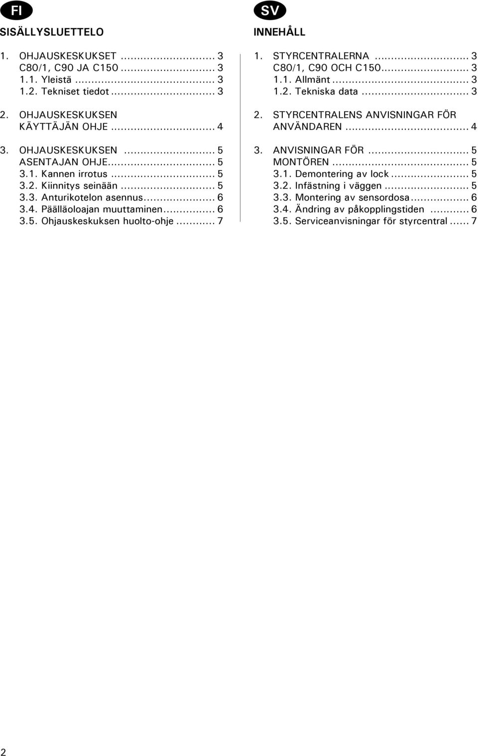 STYRCENTRALERNA... 3 C80/1, C90 OCH C150... 3 1.1. Allmänt... 3 1.2. Tekniska data... 3 2. STYRCENTRALENS ANVISNINGAR FÖR ANVÄNDAREN... 4 3. ANVISNINGAR FÖR... 5 MONTÖREN... 5 3.1. Demontering av lock.