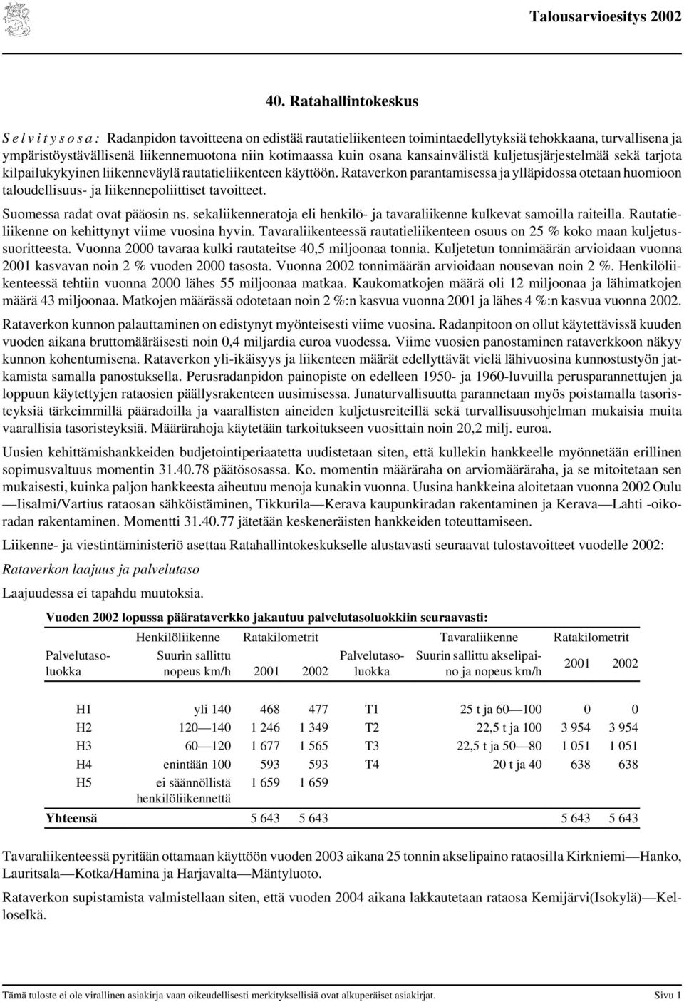 Rataverkon parantamisessa ja ylläpidossa otetaan huomioon taloudellisuus- ja liikennepoliittiset tavoitteet. Suomessa radat ovat pääosin ns.