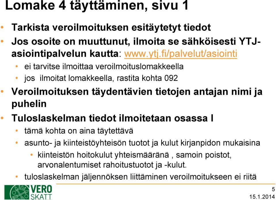 nimi ja puhelin Tuloslaskelman tiedot ilmoitetaan osassa I tämä kohta on aina täytettävä asunto- ja kiinteistöyhteisön tuotot ja kulut kirjanpidon mukaisina