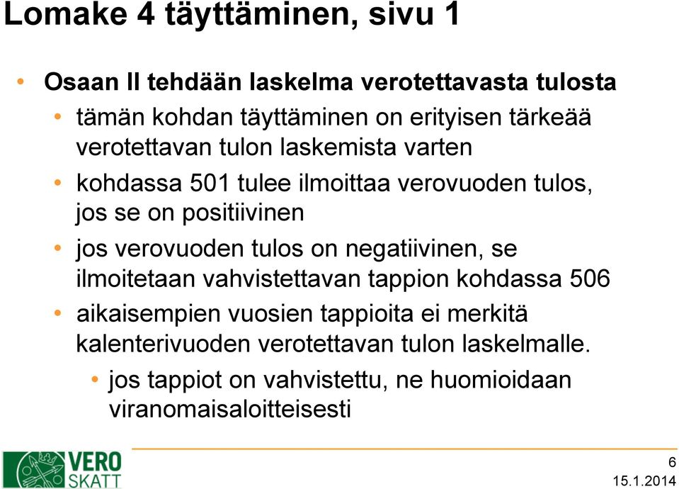 verovuoden tulos on negatiivinen, se ilmoitetaan vahvistettavan tappion kohdassa 506 aikaisempien vuosien tappioita ei