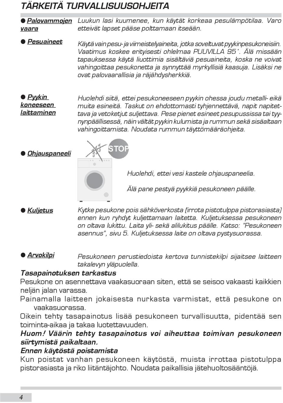 Älä missään tapauksessa käytä liuottimia sisältäviä pesuaineita, koska ne voivat vahingoittaa pesukonetta ja synnyttää myrkyllisiä kaasuja. Lisäksi ne ovat palovaarallisia ja räjähdysherkkiä.