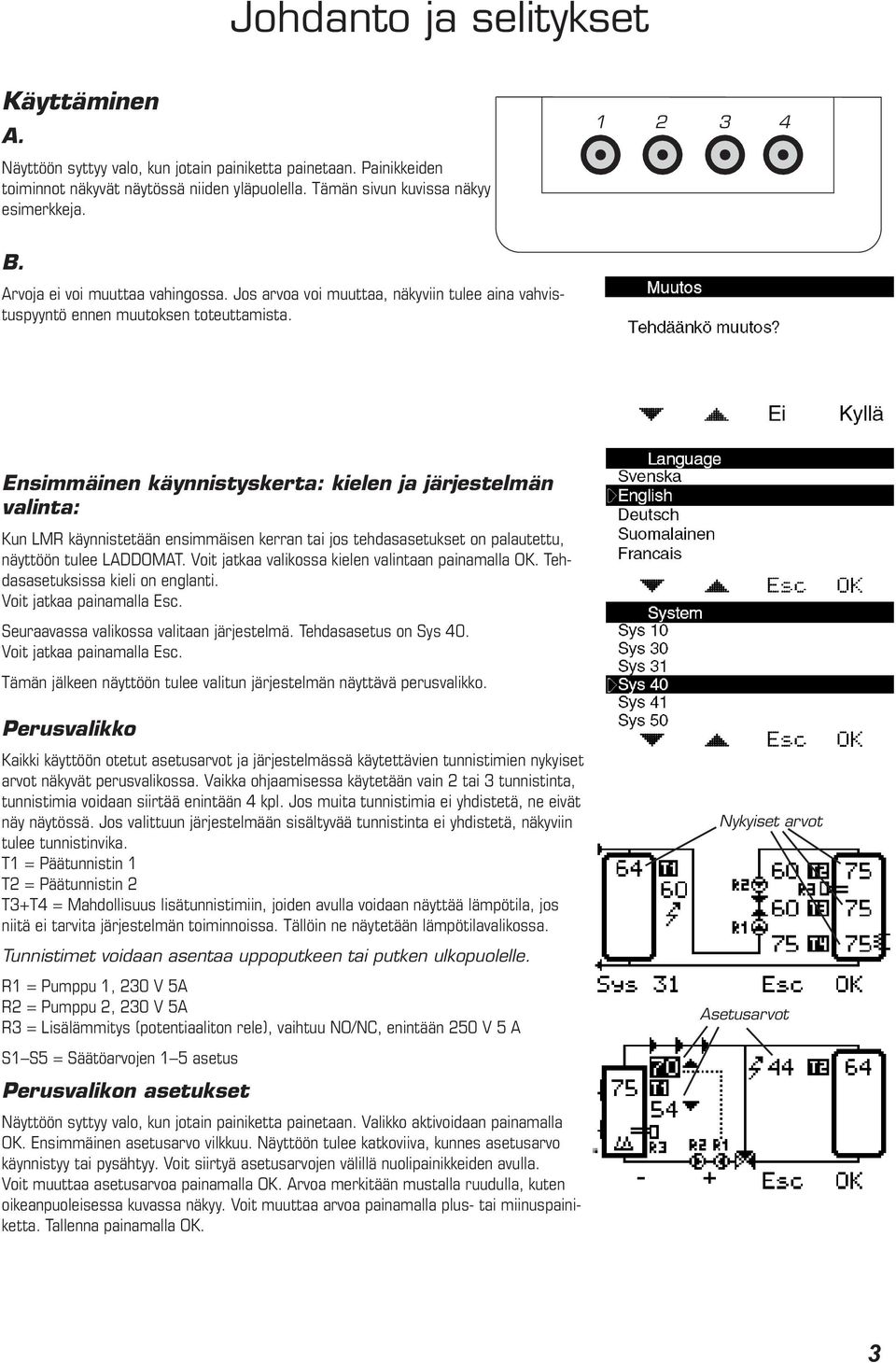 Ensimmäinen käynnistyskerta: kielen ja järjestelmän valinta: Kun LMR käynnistetään ensimmäisen kerran tai jos tehdasasetukset on palautettu, näyttöön tulee LADDOMAT.