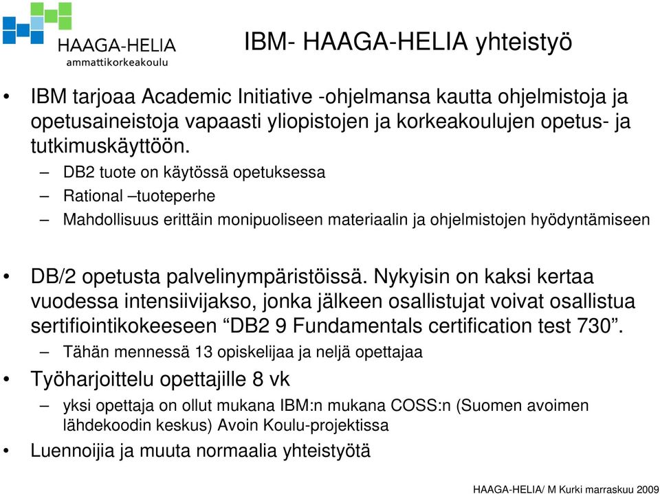 Nykyisin on kaksi kertaa vuodessa intensiivijakso, jonka jälkeen osallistujat voivat osallistua sertifiointikokeeseen DB2 9 Fundamentals certification test 730.