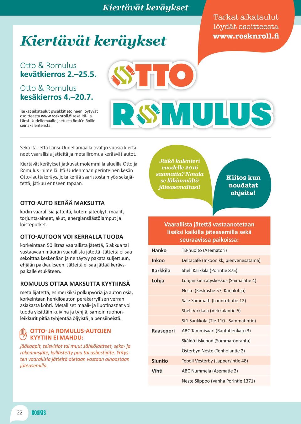 Sekä Itä- että Länsi-Uudellamaalla ovat jo vuosia kiertäneet vaarallisia jätteitä ja metalliromua keräävät autot. Kiertävät keräykset jatkuvat molemmilla alueilla Otto ja Romulus -nimellä.