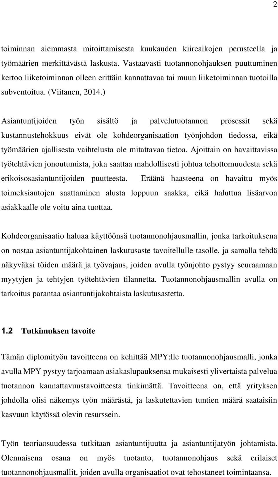 ) Asiantuntijoiden työn sisältö ja palvelutuotannon prosessit sekä kustannustehokkuus eivät ole kohdeorganisaation työnjohdon tiedossa, eikä työmäärien ajallisesta vaihtelusta ole mitattavaa tietoa.