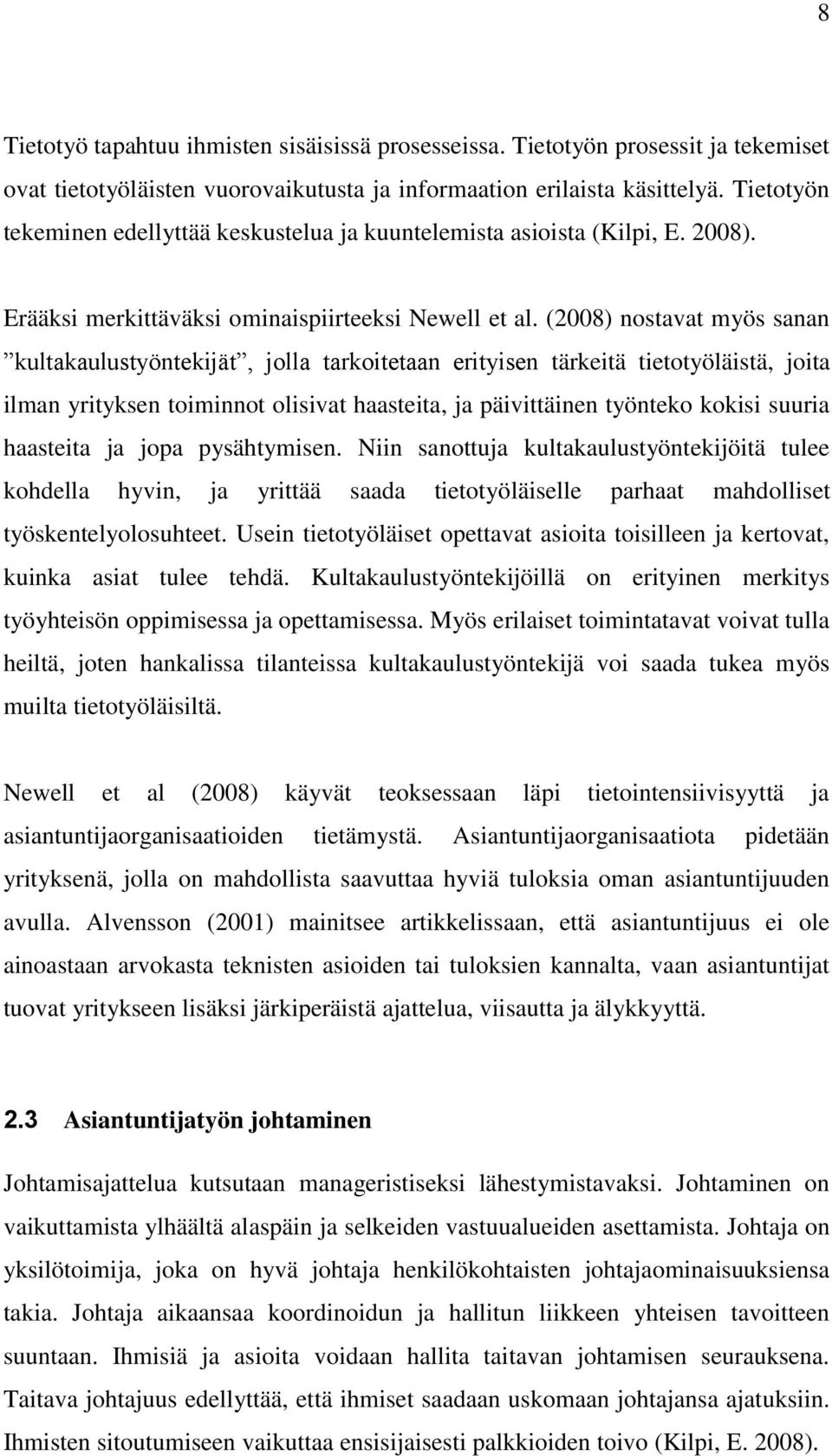 (2008) nostavat myös sanan kultakaulustyöntekijät, jolla tarkoitetaan erityisen tärkeitä tietotyöläistä, joita ilman yrityksen toiminnot olisivat haasteita, ja päivittäinen työnteko kokisi suuria