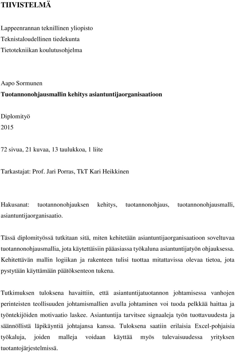 Tässä diplomityössä tutkitaan sitä, miten kehitetään asiantuntijaorganisaatioon soveltuvaa tuotannonohjausmallia, jota käytettäisiin pääasiassa työkaluna asiantuntijatyön ohjauksessa.