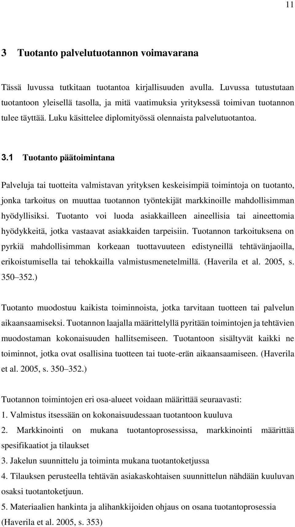 1 Tuotanto päätoimintana Palveluja tai tuotteita valmistavan yrityksen keskeisimpiä toimintoja on tuotanto, jonka tarkoitus on muuttaa tuotannon työntekijät markkinoille mahdollisimman hyödyllisiksi.