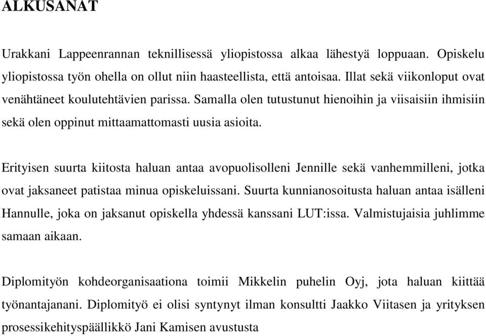 Erityisen suurta kiitosta haluan antaa avopuolisolleni Jennille sekä vanhemmilleni, jotka ovat jaksaneet patistaa minua opiskeluissani.