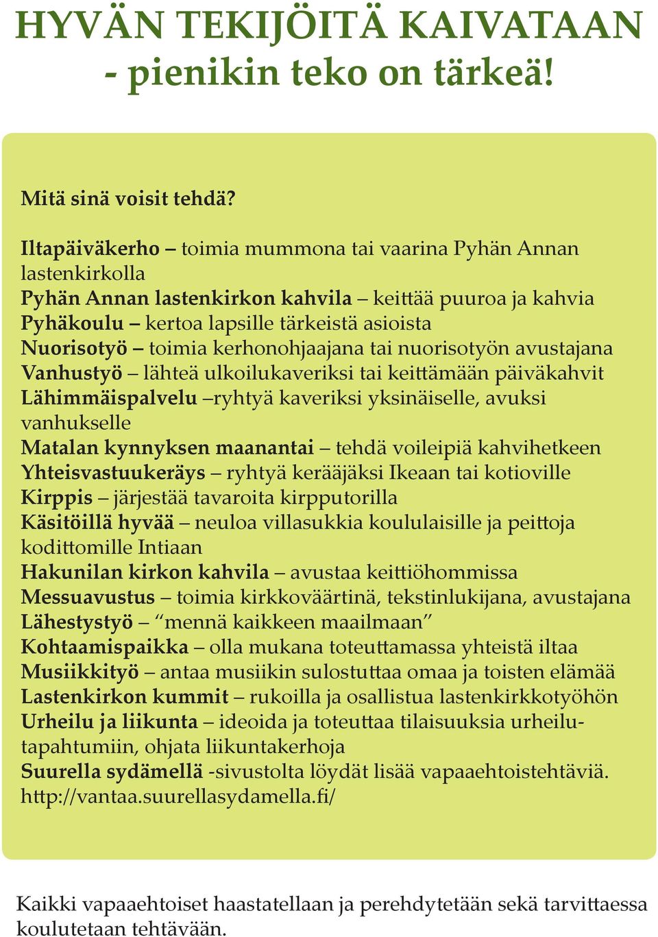 kerhonohjaajana tai nuorisotyön avustajana Vanhustyö lähteä ulkoilukaveriksi tai keittämään päiväkahvit Lähimmäispalvelu ryhtyä kaveriksi yksinäiselle, avuksi vanhukselle Matalan kynnyksen maanantai