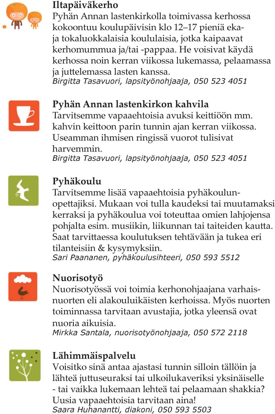 Birgitta Tasavuori, lapsityönohjaaja, 050 523 4051 Pyhän Annan lastenkirkon kahvila Tarvitsemme vapaaehtoisia avuksi keittiöön mm. kahvin keittoon parin tunnin ajan kerran viikossa.