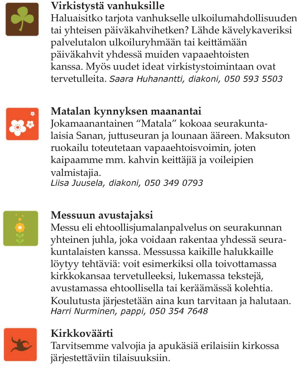 Saara Huhanantti, diakoni, 050 593 5503 Matalan kynnyksen maanantai Jokamaanantainen Matala kokoaa seurakuntalaisia Sanan, juttuseuran ja lounaan ääreen.