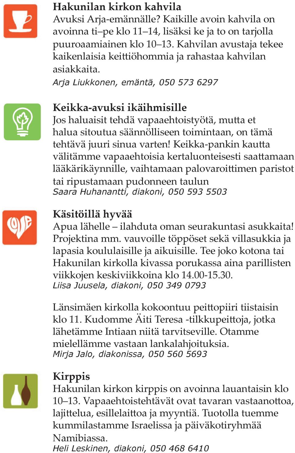 Arja Liukkonen, emäntä, 050 573 6297 Keikka-avuksi ikäihmisille Jos haluaisit tehdä vapaaehtoistyötä, mutta et halua sitoutua säännölliseen toimintaan, on tämä tehtävä juuri sinua varten!