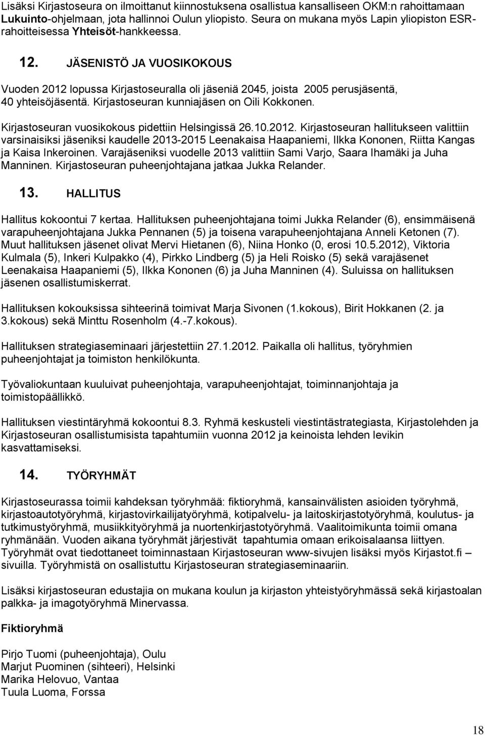 JÄSENISTÖ JA VUOSIKOKOUS Vuoden 2012 lopussa Kirjastoseuralla oli jäseniä 2045, joista 2005 perusjäsentä, 40 yhteisöjäsentä. Kirjastoseuran kunniajäsen on Oili Kokkonen.
