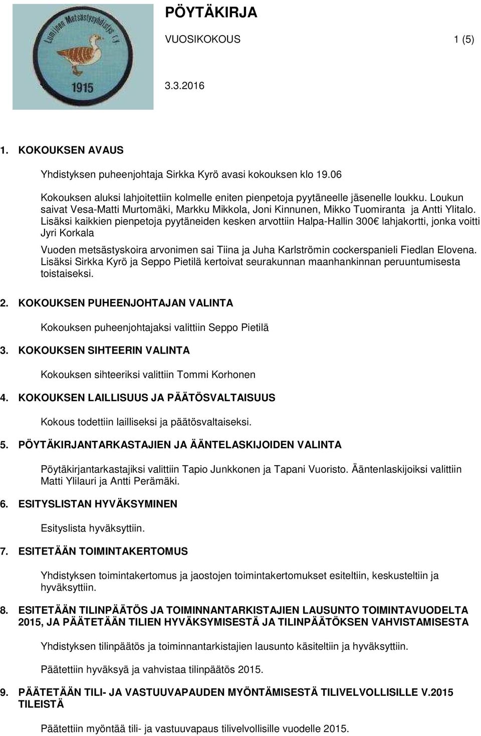 Lisäksi kaikkien pienpetoja pyytäneiden kesken arvottiin Halpa-Hallin 300 lahjakortti, jonka voitti Jyri Korkala Vuoden metsästyskoira arvonimen sai Tiina ja Juha Karlströmin cockerspanieli Fiedlan