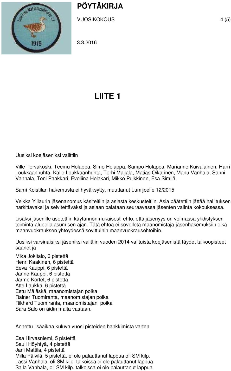 Sami Koistilan hakemusta ei hyväksytty, muuttanut Lumijoelle 12/2015 Veikka Ylilaurin jäsenanomus käsiteltiin ja asiasta keskusteltiin.