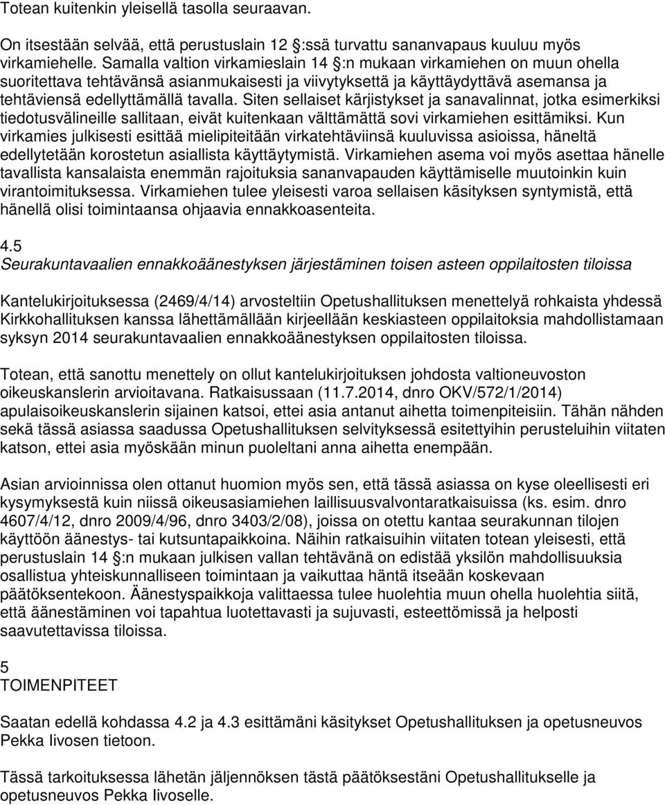 Siten sellaiset kärjistykset ja sanavalinnat, jotka esimerkiksi tiedotusvälineille sallitaan, eivät kuitenkaan välttämättä sovi virkamiehen esittämiksi.