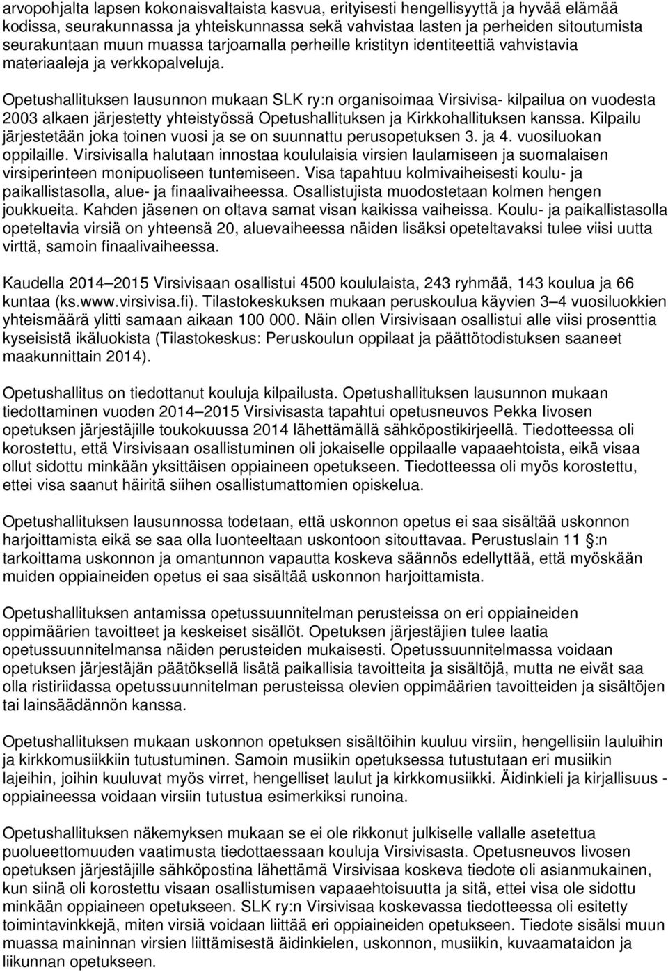 Opetushallituksen lausunnon mukaan SLK ry:n organisoimaa Virsivisa- kilpailua on vuodesta 2003 alkaen järjestetty yhteistyössä Opetushallituksen ja Kirkkohallituksen kanssa.
