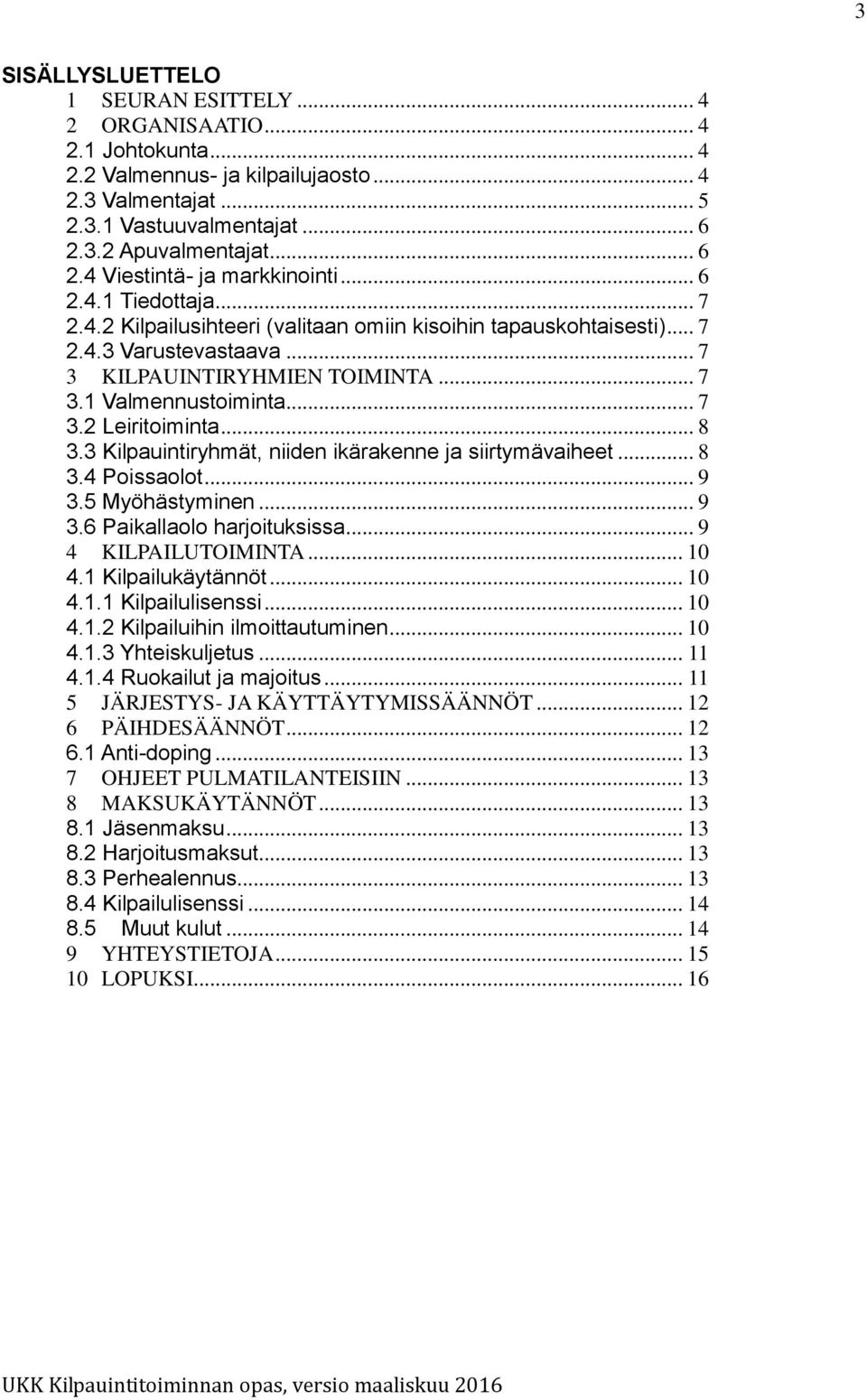 .. 7 3 KILPAUINTIRYHMIEN TOIMINTA... 7 3.1 Valmennustoiminta... 7 3.2 Leiritoiminta... 8 3.3 Kilpauintiryhmät, niiden ikärakenne ja siirtymävaiheet... 8 3.4 Poissaolot... 9 3.