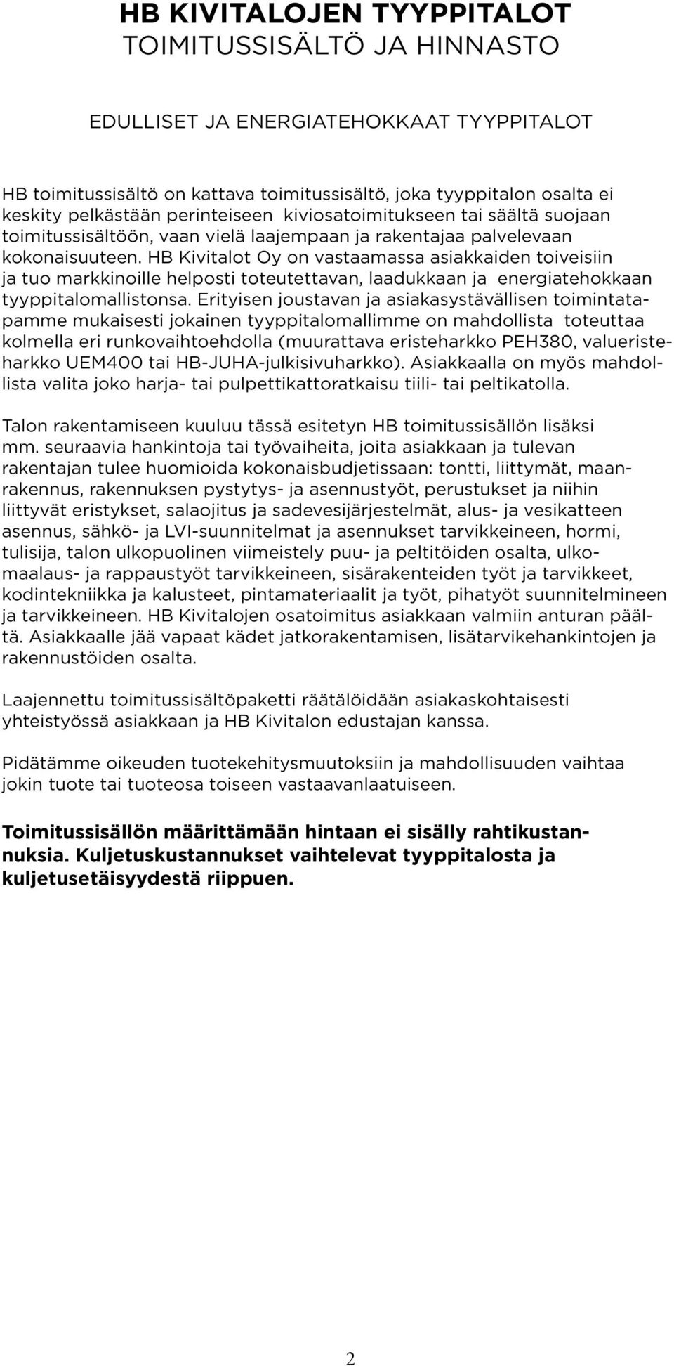 HB Kivitalot Oy on vastaamassa asiakkaiden toiveisiin ja tuo markkinoille helposti toteutettavan, laadukkaan ja energiatehokkaan tyyppitalomallistonsa.