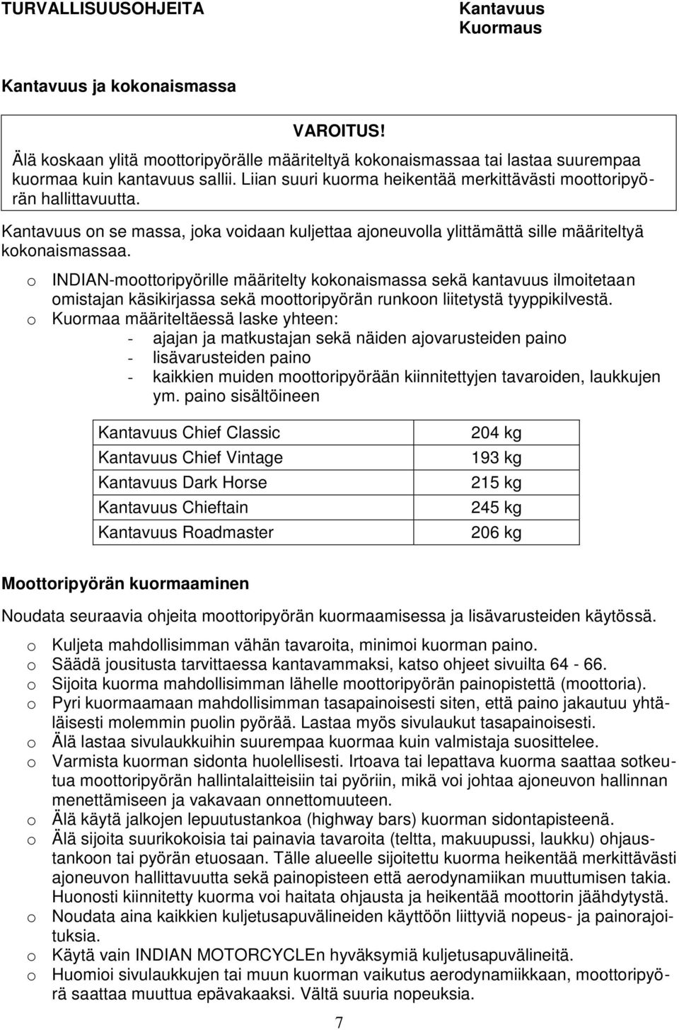 o INDIAN-moottoripyörille määritelty kokonaismassa sekä kantavuus ilmoitetaan omistajan käsikirjassa sekä moottoripyörän runkoon liitetystä tyyppikilvestä.