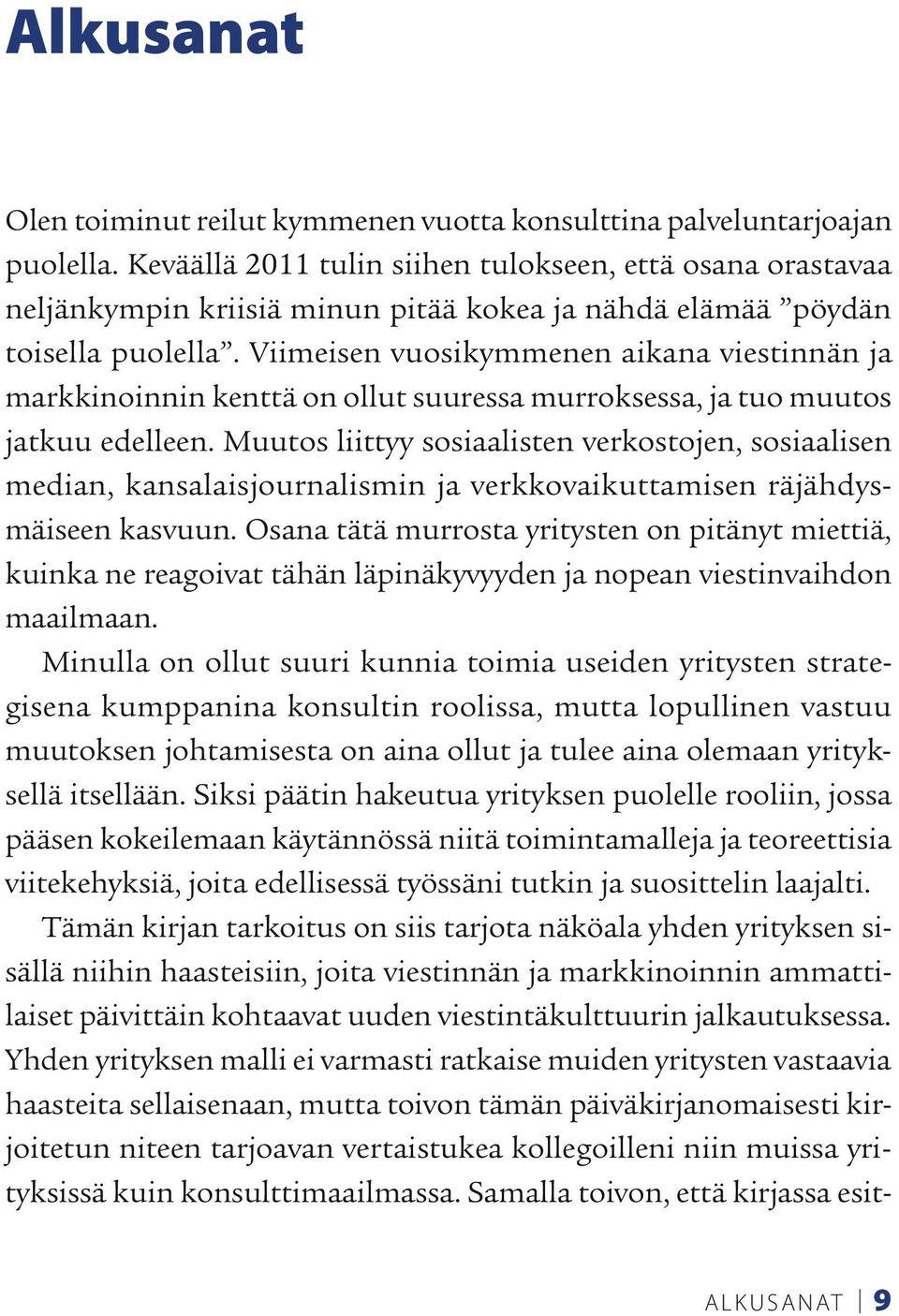 Viimeisen vuosikymmenen aikana viestinnän ja markkinoinnin kenttä on ollut suuressa murroksessa, ja tuo muutos jatkuu edelleen.