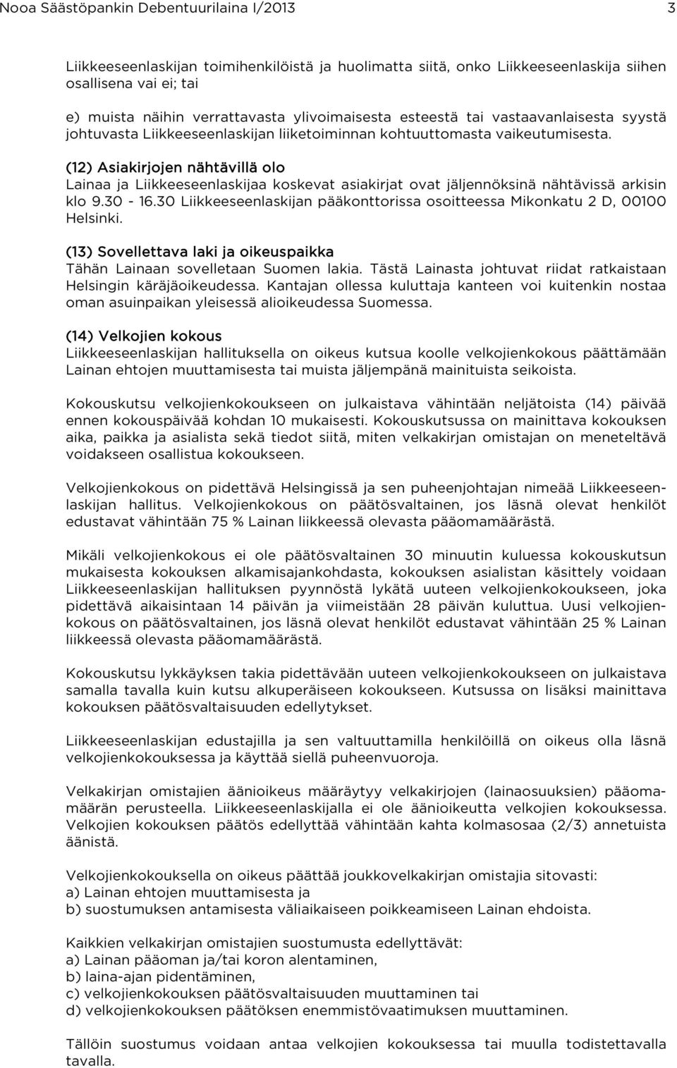 (12) Asiakirjojen nähtävillä olo Lainaa ja Liikkeeseenlaskijaa koskevat asiakirjat ovat jäljennöksinä nähtävissä arkisin klo 9.30-16.