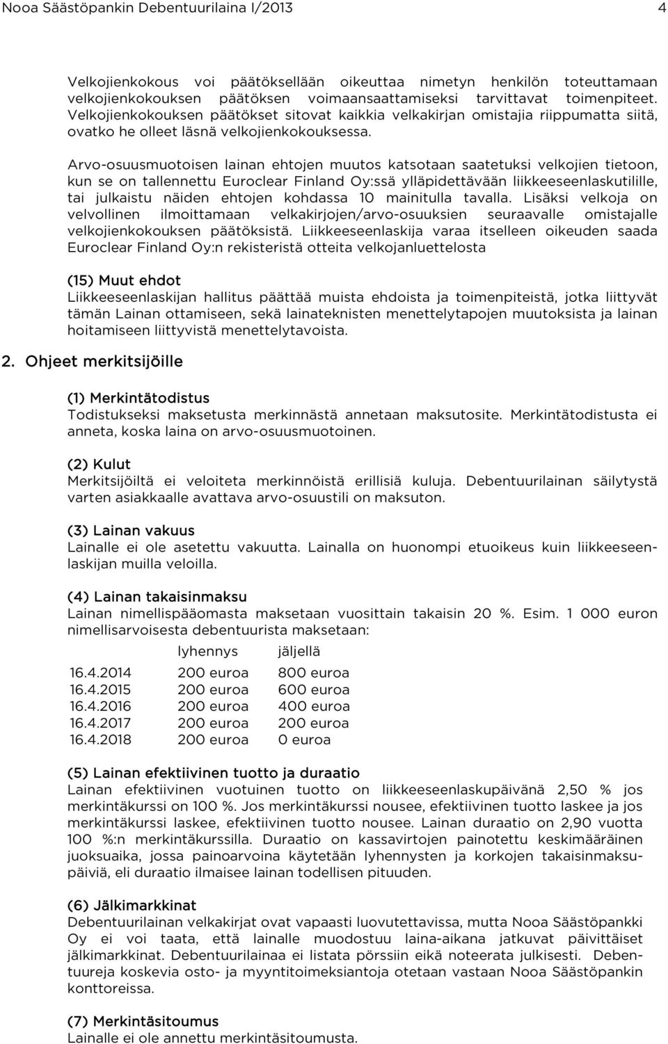 Arvo-osuusmuotoisen lainan ehtojen muutos katsotaan saatetuksi velkojien tietoon, kun se on tallennettu Euroclear Finland Oy:ssä ylläpidettävään liikkeeseenlaskutilille, tai julkaistu näiden ehtojen