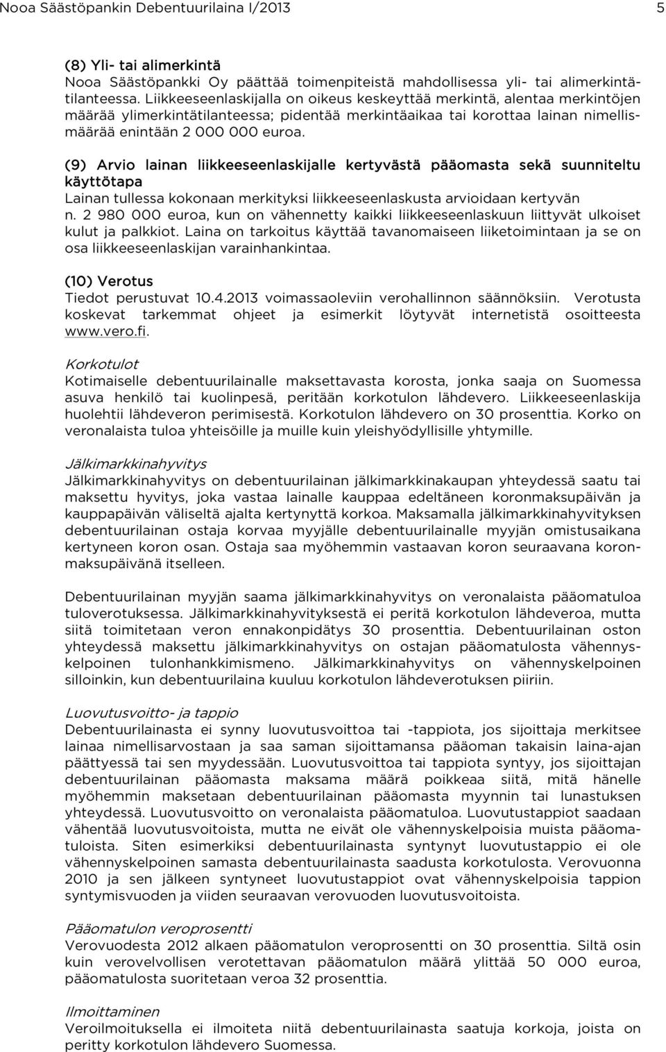 (9) Arvio lainan liikkeeseenlaskijalle kertyvästä pääomasta sekä suunniteltu käyttötapa Lainan tullessa kokonaan merkityksi liikkeeseenlaskusta arvioidaan kertyvän n.