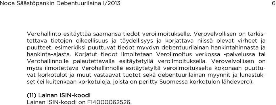 ja hankinta-ajasta. Korjatut tiedot ilmoitetaan Veroilmoitus verkossa -palvelussa tai Verohallinnolle palautettavalla esitäytetyllä veroilmoituksella.