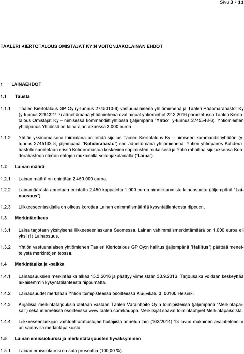 Yhtiön yhtiöpanos Kohderahastolle suoritetaan erissä Kohderahastoa koskevien sopimusten mukaisesti ja Yhtiö rahoittaa sijoituksensa Kohderahastoon näiden ehtojen mukaisella voitonjakolainalla ( Laina