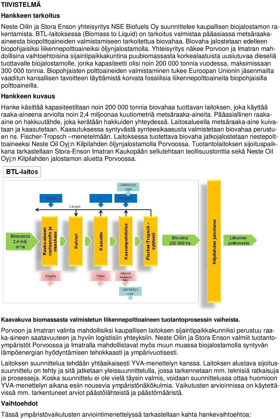 Biovaha jalostetaan edelleen biopohjaisiksi liikennepolttoaineiksi öljynjalostamolla.