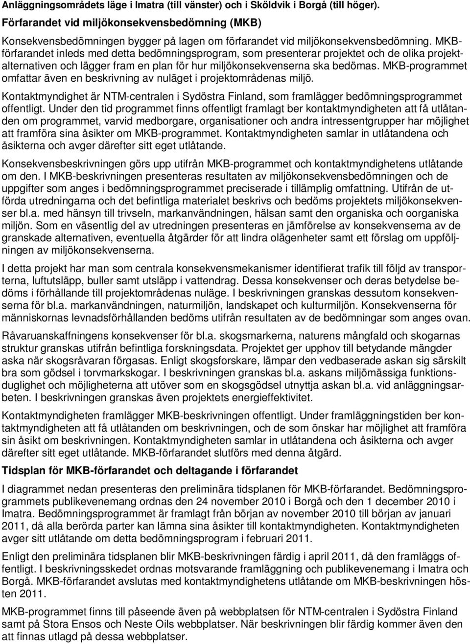 MKBförfarandet inleds med detta bedömningsprogram, som presenterar projektet och de olika projektalternativen och lägger fram en plan för hur miljökonsekvenserna ska bedömas.