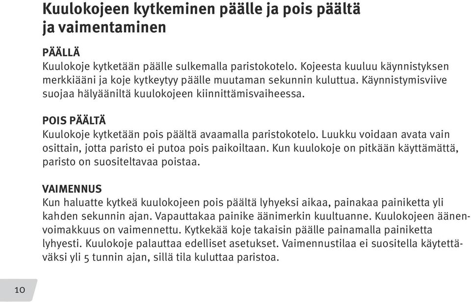 Pois päältä Kuulokoje kytketään pois päältä avaamalla paristokotelo. Luukku voidaan avata vain osittain, jotta paristo ei putoa pois paikoiltaan.