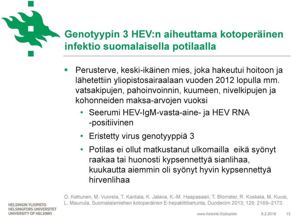 vatsakipujen, pahoinvoinnin, kuumeen, nivelkipujen ja kohonneiden maksa-arvojen vuoksi Seerumi HEV-IgM-vasta-aine- ja HEV RNA -positiivinen Eristetty virus genotyyppiä 3 Potilas ei