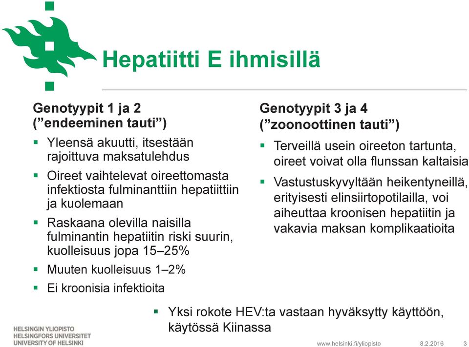 infektioita Genotyypit 3 ja 4 ( zoonoottinen tauti ) Terveillä usein oireeton tartunta, oireet voivat olla flunssan kaltaisia Vastustuskyvyltään heikentyneillä,