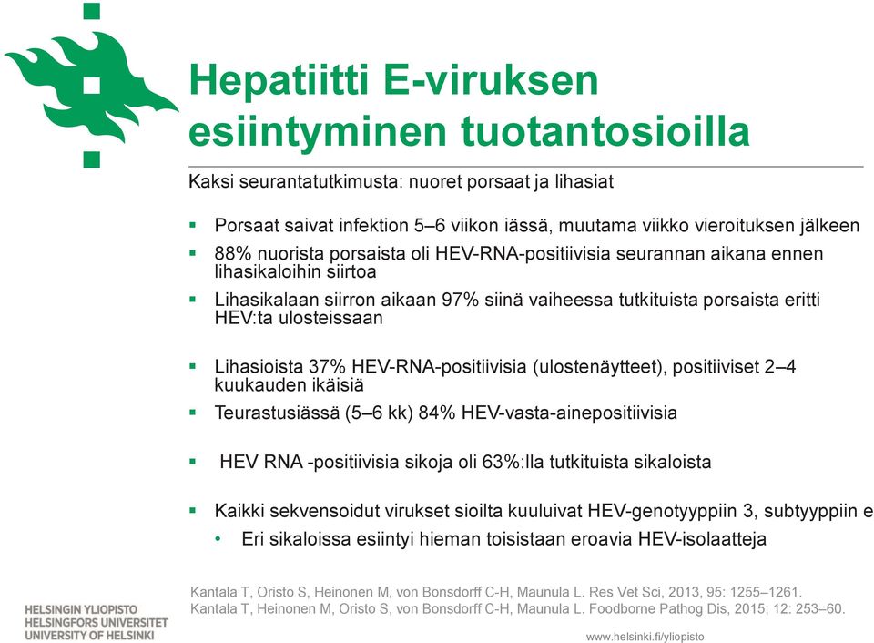 HEV-RNA-positiivisia (ulostenäytteet), positiiviset 2 4 kuukauden ikäisiä Teurastusiässä (5 6 kk) 84% HEV-vasta-ainepositiivisia HEV RNA -positiivisia sikoja oli 63%:lla tutkituista sikaloista Kaikki