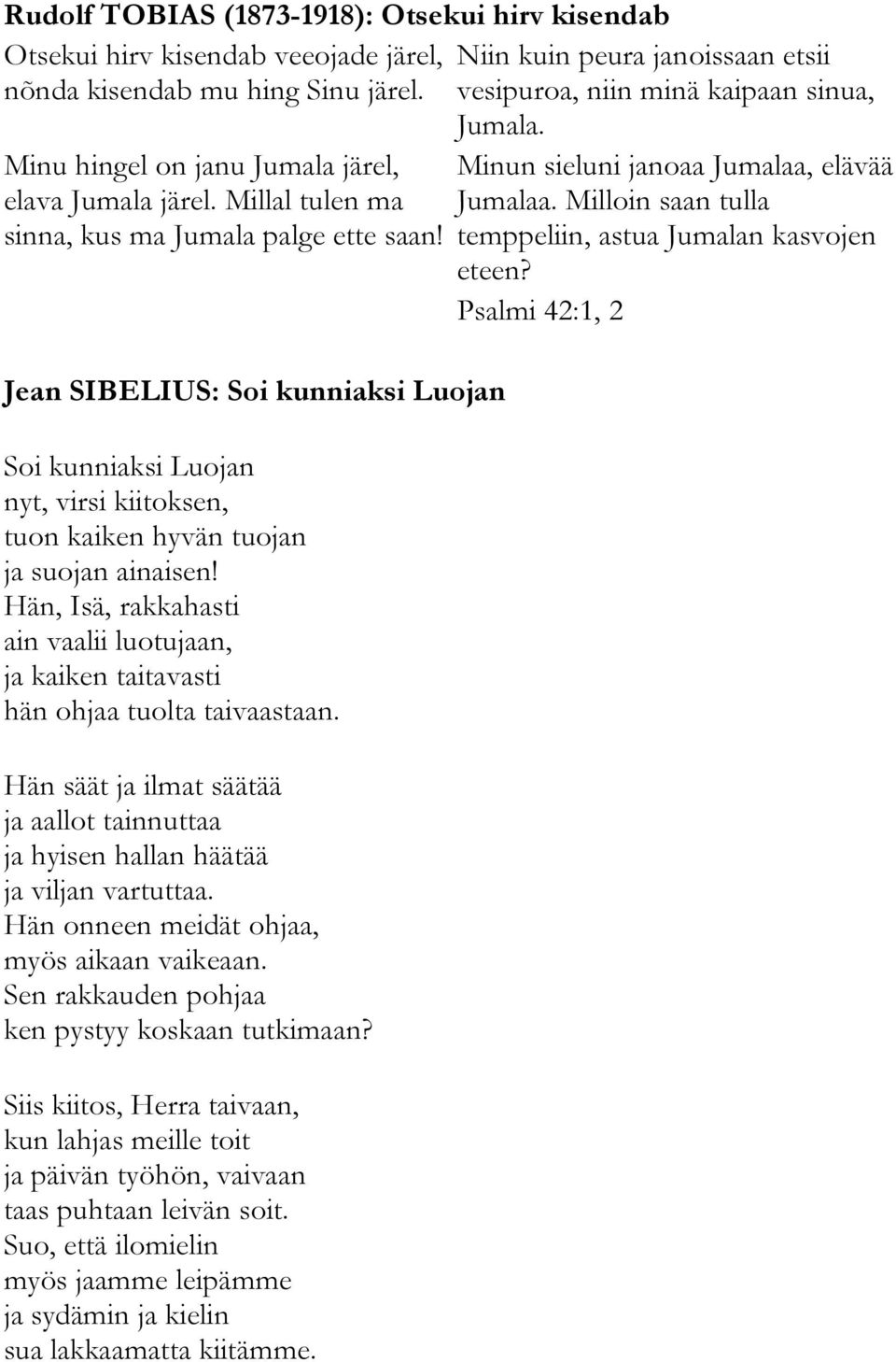 Jean SIBELIUS: Soi kunniaksi Luojan Soi kunniaksi Luojan nyt, virsi kiitoksen, tuon kaiken hyvän tuojan ja suojan ainaisen!