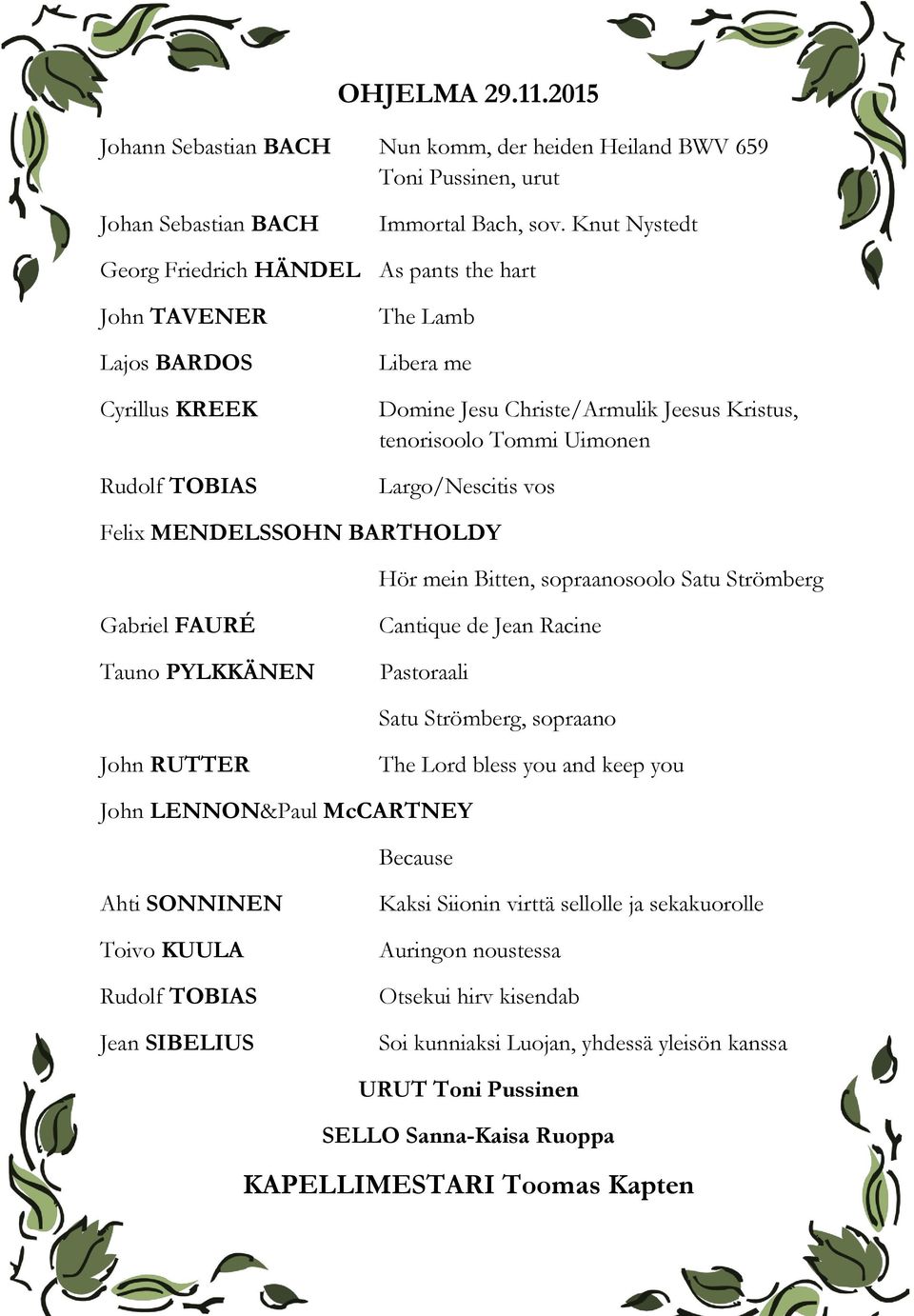 Largo/Nescitis vos Felix MENDELSSOHN BARTHOLDY Hör mein Bitten, sopraanosoolo Satu Strömberg Gabriel FAURÉ Tauno PYLKKÄNEN Cantique de Jean Racine Pastoraali Satu Strömberg, sopraano John RUTTER The