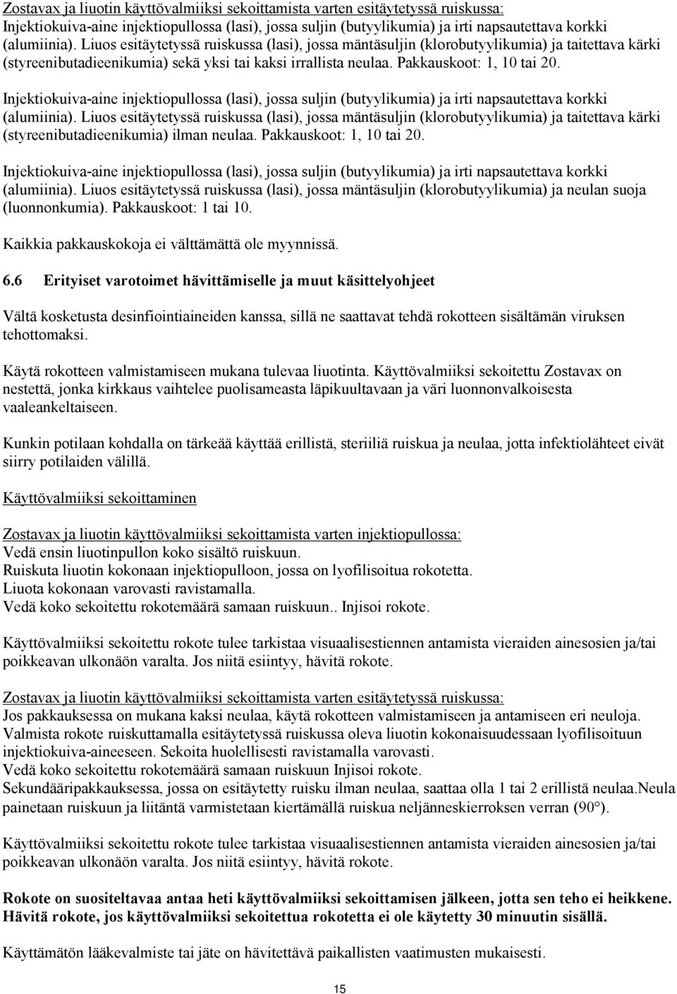 Injektiokuiva-aine injektiopullossa (lasi), jossa suljin (butyylikumia) ja irti napsautettava korkki (alumiinia).