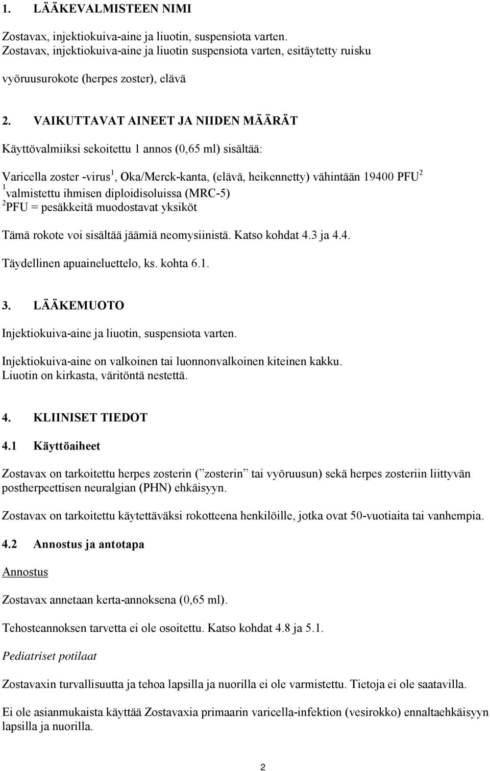 VAIKUTTAVAT AINEET JA NIIDEN MÄÄRÄT Käyttövalmiiksi sekoitettu 1 annos (0,65 ml) sisältää: Varicella zoster -virus 1, Oka/Merck-kanta, (elävä, heikennetty) vähintään 19400 PFU 2 1 valmistettu ihmisen