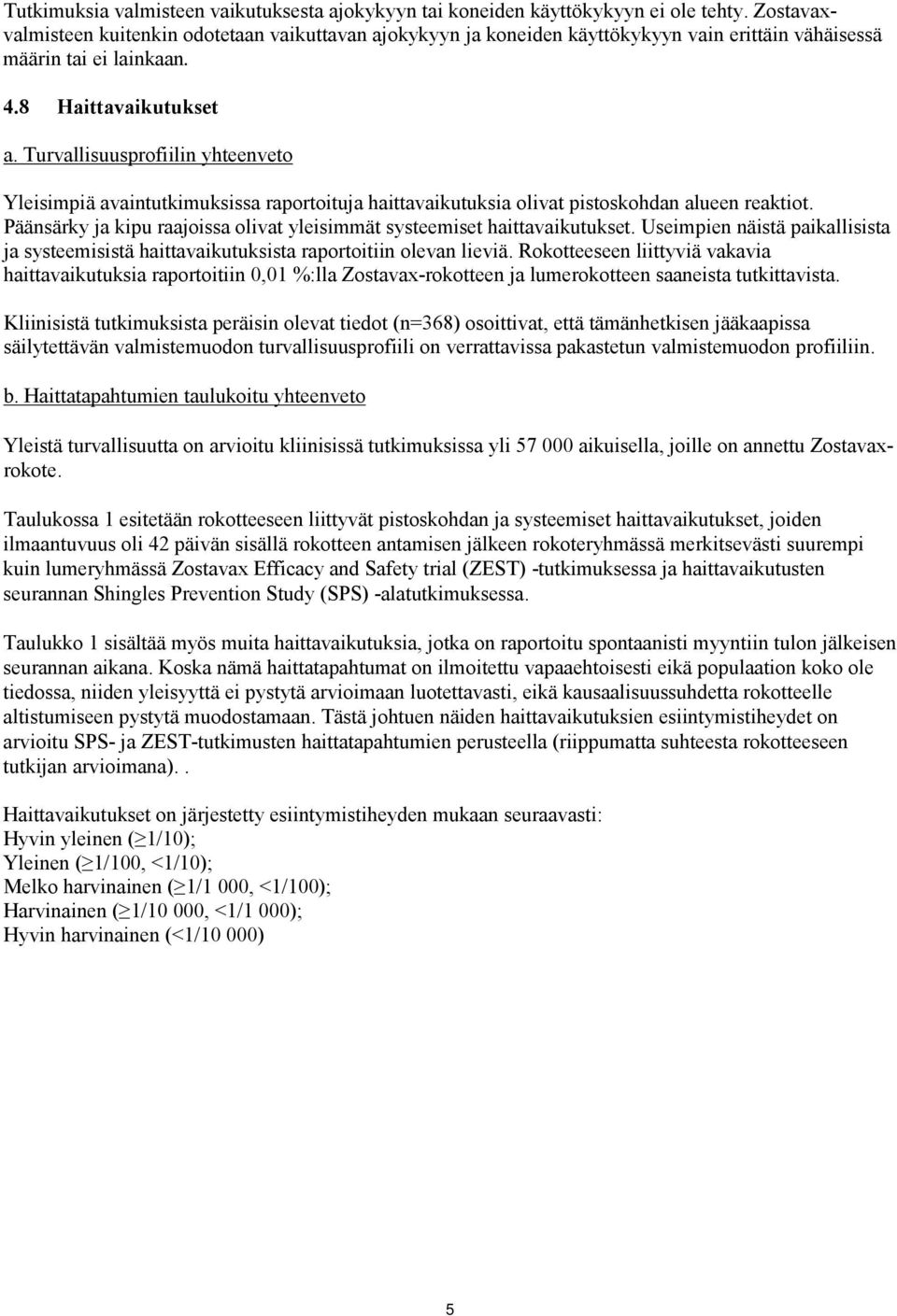 Turvallisuusprofiilin yhteenveto Yleisimpiä avaintutkimuksissa raportoituja haittavaikutuksia olivat pistoskohdan alueen reaktiot.