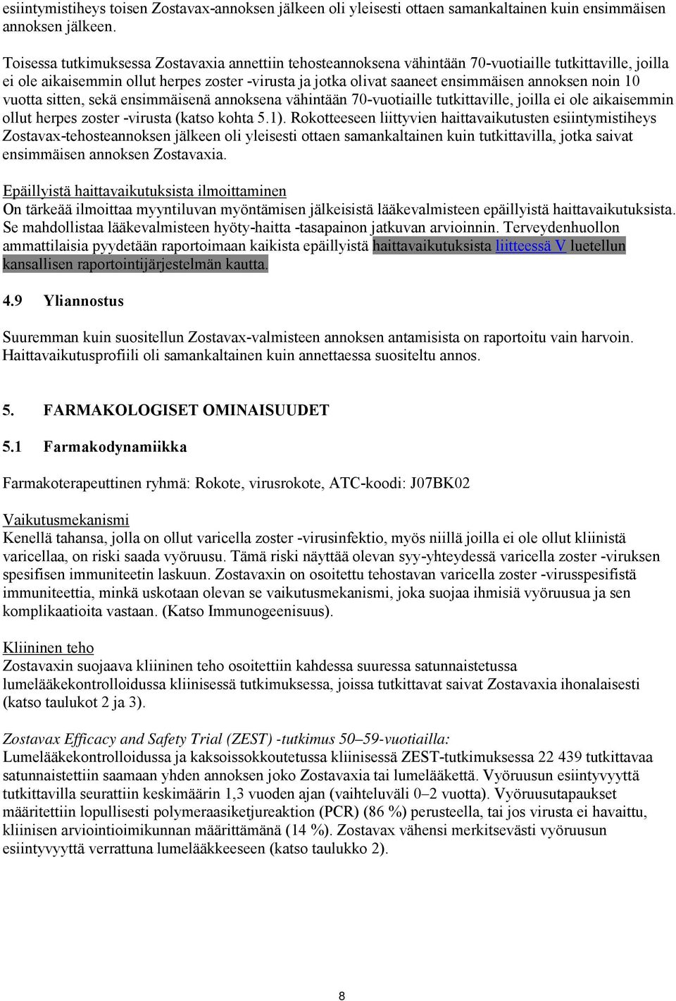 noin 10 vuotta sitten, sekä ensimmäisenä annoksena vähintään 70-vuotiaille tutkittaville, joilla ei ole aikaisemmin ollut herpes zoster -virusta (katso kohta 5.1).